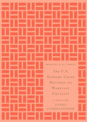 La decisión del Tribunal Supremo de EE.UU. sobre la igualdad matrimonial: Pronunciada por el juez Anthony Kennedy - The U.S. Supreme Court Decision on Marriage Equality: As Delivered by Justice Anthony Kennedy