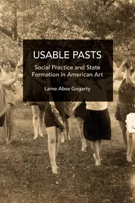 Usable Pasts: Práctica social y formación del Estado en el arte estadounidense - Usable Pasts: Social Practice and State Formation in American Art