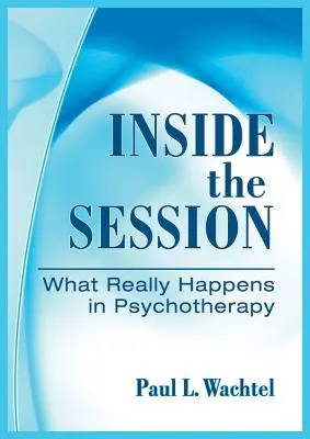 Dentro de la sesión: Lo que realmente ocurre en psicoterapia - Inside the Session: What Really Happens in Psychotherapy