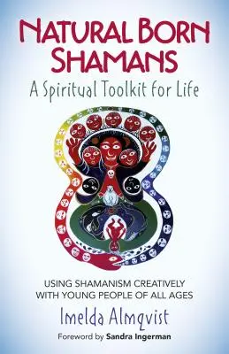 Chamanes natos - Un juego de herramientas espirituales para la vida: Utilizar el chamanismo de forma creativa con jóvenes de todas las edades - Natural Born Shamans - A Spiritual Toolkit for Life: Using Shamanism Creatively with Young People of All Ages