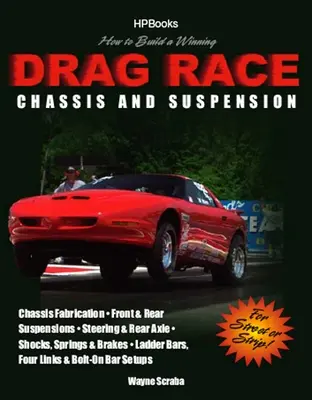 Cómo Construir un Chasis y Suspensión Ganadores de Drag Race: Fabricación del Chasis, Suspensión Delantera y Trasera, Dirección y Eje Trasero, Amortiguadores, Muelles y Frenos, - How to Build a Winning Drag Race Chassis and Suspension: Chassis Fabrication, Front & Rear Suspension, Steering & Rear Axle, Shocks, Springs & Brakes,