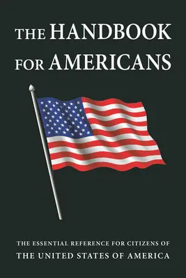 Manual para estadounidenses, edición revisada: La referencia esencial para los ciudadanos de los Estados Unidos de América - The Handbook for Americans, Revised Edition: The Essential Reference for Citizens of the United States of America