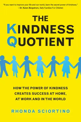 El Cociente de Amabilidad: Cómo el poder de la bondad crea el éxito en el hogar, en el trabajo y en el mundo - The Kindness Quotient: How the Power of Kindness Creates Success at Home, at Work and in the World