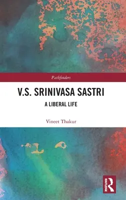 V.S. Srinivasa Sastri: una vida liberal - V.S. Srinivasa Sastri: A Liberal Life