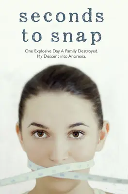 Seconds to Snap - Un día explosivo. Una familia destruida. Mi descenso a la anorexia. - Seconds to Snap - One Explosive Day. A Family Destroyed. My Descent into Anorexia.