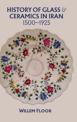 Historia del vidrio y la cerámica en Irán, 1500-1925 - History of Glass and Ceramics in Iran, 1500-1925