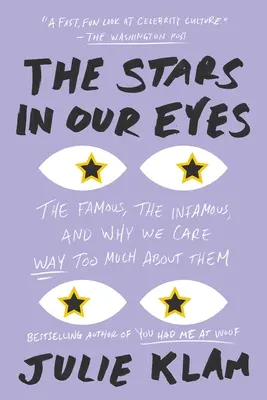 Las estrellas en nuestros ojos: los famosos, los infames y por qué nos preocupamos demasiado por ellos - The Stars in Our Eyes: The Famous, the Infamous, and Why We Care Way Too Much about Them