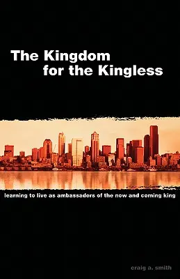 El reino para los sin rey: Aprender a vivir como embajadores del Rey actual y venidero - The Kingdom for the Kingless: Learning to Live as Ambassadors of the Now-and-Coming King