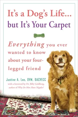 Es una vida de perros... Pero es tu alfombra: Todo lo que siempre quiso saber sobre su amigo de cuatro patas - It's a Dog's Life... But It's Your Carpet: Everything You Ever Wanted to Know about Your Four-Legged Friend