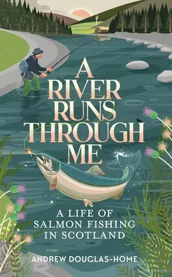 A River Runs Through Me: Una vida de pesca del salmón en Escocia - A River Runs Through Me: A Life of Salmon Fishing in Scotland