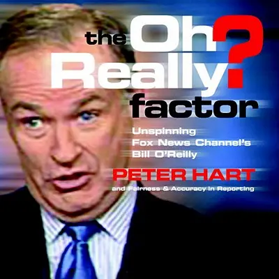 El factor Factor: Desenmascarando a Bill O'Reilly de Fox News Channel - The Oh Really? Factor: Unspinning Fox News Channel's Bill O'Reilly