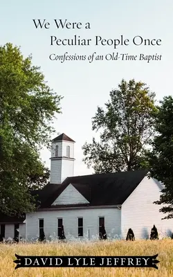 Érase una vez un pueblo peculiar: Confesiones de un antiguo bautista - We Were a Peculiar People Once: Confessions of an Old-Time Baptist