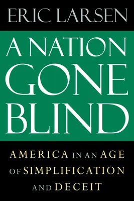 A Nation Gone Blind: Estados Unidos en la era de la simplificación y el engaño - A Nation Gone Blind: America in an Age of Simplification and Deceit