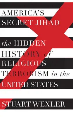 La yihad secreta de Estados Unidos: La historia oculta del terrorismo religioso en Estados Unidos - America's Secret Jihad: The Hidden History of Religious Terrorism in the United States