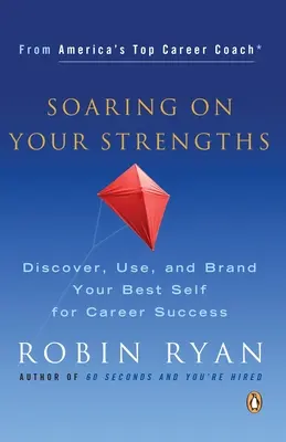 Soaring on Your Strengths: Descubra, utilice y marque su mejor yo para el éxito profesional - Soaring on Your Strengths: Discover, Use, and Brand Your Best Self for Career Success