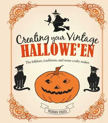 Creando tu Hallowe'en vintage: Folclore, tradiciones y manualidades - Creating Your Vintage Hallowe'en: The Folklore, Traditions, and Some Crafty Makes