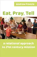 Comer, rezar, contar - Un enfoque relacional de la misión del siglo XXI - Eat, Pray, Tell - A relational approach to 21st-century mission