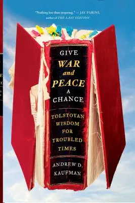 Dale una oportunidad a Guerra y paz: Sabiduría tolstoiana para tiempos difíciles - Give War and Peace a Chance: Tolstoyan Wisdom for Troubled Times