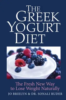 La dieta del yogur griego: La nueva y fresca forma de perder peso de forma natural - The Greek Yogurt Diet: The Fresh New Way to Lose Weight Naturally