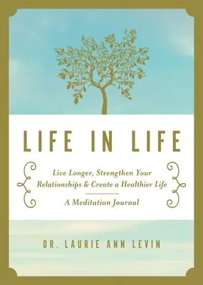 La vida en la vida: Vive más, fortalece tus relaciones y crea una vida más sana: Un diario de meditación - Life in Life: Live Longer, Strengthen Your Relationships, and Create a Healthier Life: A Meditation Journal