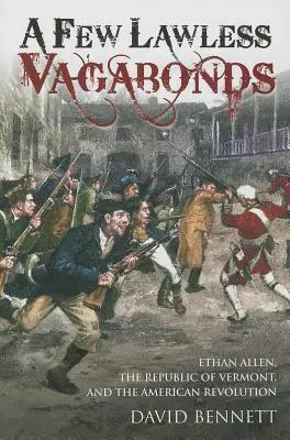 A Few Lawless Vagabonds: Ethan Allen, la República de Vermont y la Revolución Americana - A Few Lawless Vagabonds: Ethan Allen, the Republic of Vermont, and the American Revolution