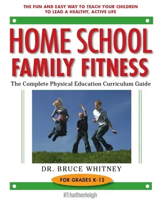 Home School Family Fitness: La guía completa del plan de estudios de educación física para los grados K-12 - Home School Family Fitness: The Complete Physical Education Curriculum Guide for Grades K-12