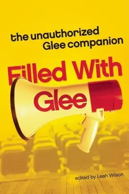 Filled with Glee: El compañero no autorizado de Glee - Filled with Glee: The Unauthorized Glee Companion