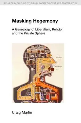 Enmascarar la hegemonía: Genealogía del liberalismo, la religión y la esfera privada - Masking Hegemony: A Genealogy of Liberalism, Religion and the Private Sphere