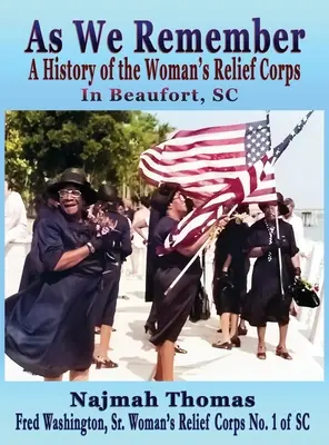 As We Remember: A History of the Woman's Relief Corps in Beaufort, SC (Historia del Cuerpo de Socorro Femenino de Beaufort, Carolina del Sur) - As We Remember: A History of the Woman's Relief Corps in Beaufort, SC