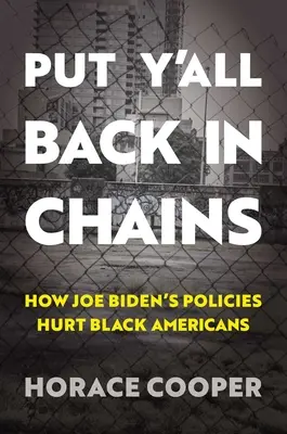 Put Y'All Back in Chains: Cómo las políticas de Joe Biden perjudican a los estadounidenses de raza negra - Put Y'All Back in Chains: How Joe Biden's Policies Hurt Black Americans