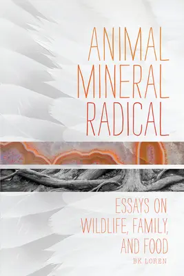 Animal, Mineral, Radical: Ensayos sobre la vida salvaje, la familia y la comida - Animal, Mineral, Radical: Essays on Wildlife, Family, and Food