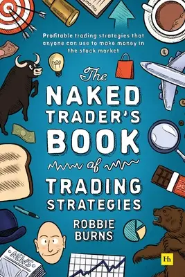 El Libro de Estrategias de Trading del Naked Trader: Formas probadas de ganar dinero invirtiendo en bolsa - The Naked Trader's Book of Trading Strategies: Proven Ways to Make Money Investing in the Stock Market