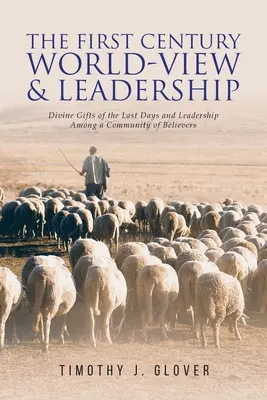 La cosmovisión del siglo I y el liderazgo: Los dones divinos de los últimos días y el liderazgo en una comunidad de creyentes - The First Century World-View and Leadership: Divine Gifts of the Last Days and Leadership Among a Community of Believers
