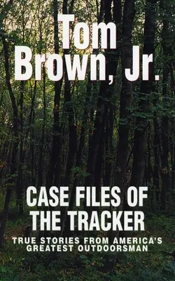 Expedientes del Rastreador - Historias Verdaderas de los Mejores Cazadores de América - Case Files of the Tracker - True Stories from America's Greatest Outdoorsman