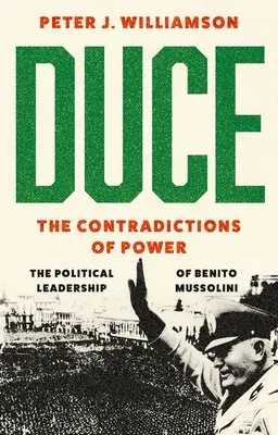 El Duce Las contradicciones del poder: el liderazgo político de Benito Mussolini - Duce: The Contradictions of Power: The Political Leadership of Benito Mussolini