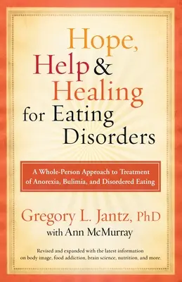 Esperanza, ayuda y curación para los trastornos alimentarios: Un enfoque integral del tratamiento de la anorexia, la bulimia y los trastornos alimentarios - Hope, Help, and Healing for Eating Disorders: A Whole-Person Approach to Treatment of Anorexia, Bulimia, and Disordered Eating