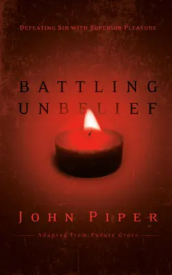 La lucha contra la incredulidad: Derrotando al pecado con placer superior - Battling Unbelief: Defeating Sin with Superior Pleasure