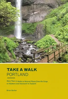 De paseo: Portland: Más de 75 paseos por parajes naturales desde el desfiladero hasta Hillsboro y desde Vancouver hasta Tualatin - Take a Walk: Portland: More Than 75 Walks in Natural Places from the Gorge to Hillsboro and Vancouver to Tualatin