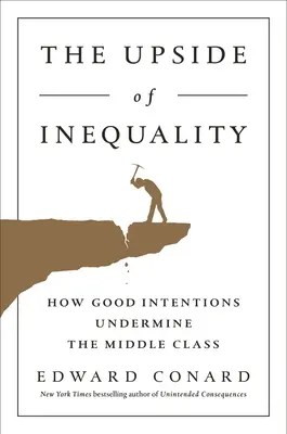 El lado bueno de la desigualdad: Cómo las buenas intenciones socavan la clase media - The Upside of Inequality: How Good Intentions Undermine the Middle Class