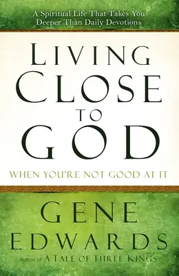 Vivir cerca de Dios cuando no eres bueno en ello: Una vida espiritual que te lleva más allá de las devociones diarias - Living Close to God When You're Not Good at It: A Spiritual Life That Takes You Deeper Than Daily Devotions