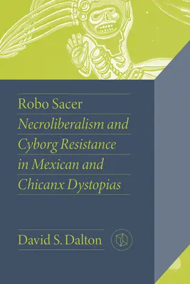 Robo Sacer: Necroliberalismo y resistencia cyborg en las distopías mexicana y chicanx - Robo Sacer: Necroliberalism and Cyborg Resistance in Mexican and Chicanx Dystopias