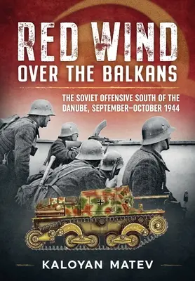 Viento rojo sobre los Balcanes: La ofensiva soviética al sur del Danubio, septiembre-octubre de 1944 - Red Wind Over the Balkans: The Soviet Offensive South of the Danube, September-October 1944