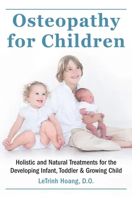 Osteopatía para niños: Tratamientos holísticos y naturales para el desarrollo del bebé, el niño pequeño y el niño en crecimiento - Osteopathy for Children: Holistic and Natural Treatments for the Developing Infant, Toddler & Growing Child