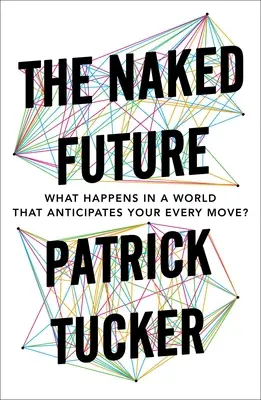 El futuro al desnudo: ¿Qué ocurre en un mundo que anticipa todos tus movimientos? - The Naked Future: What Happens in a World That Anticipates Your Every Move?