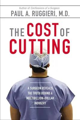 El coste de cortar: Un cirujano revela la verdad que se esconde tras una industria multimillonaria - The Cost of Cutting: A Surgeon Reveals the Truth Behind a Multibillion-Dollar Industry