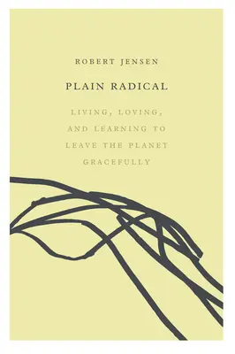 Sencillamente radical: Vivir, amar y aprender a dejar el planeta con dignidad - Plain Radical: Living, Loving and Learning to Leave the Planet Gracefully