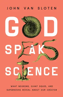 Dios habla ciencia: Lo que las neuronas, los calamares gigantes y las supernovas revelan sobre nuestro Creador - God Speaks Science: What Neurons, Giant Squid, and Supernovae Reveal about Our Creator