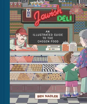 La charcutería judía: Una guía ilustrada de la comida elegida - The Jewish Deli: An Illustrated Guide to the Chosen Food