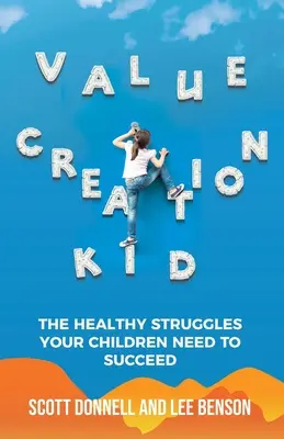 Value Creation Kid: Las luchas sanas que sus hijos necesitan para triunfar - Value Creation Kid: The Healthy Struggles Your Children Need to Succeed