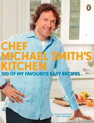 La Cocina del Chef Michael Smith: 100 de Mis Recetas Fáciles Favoritas: Un libro de cocina - Chef Michael Smith's Kitchen: 100 of My Favourite Easy Recipes: A Cookbook